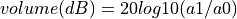 volume(dB) = 20 log10 (a1 / a0)