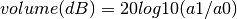 volume(dB) = 20 log10 (a1 / a0)